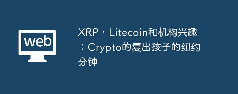 xrp,litecoin和机构兴趣:crypto的复出孩子的纽约分钟